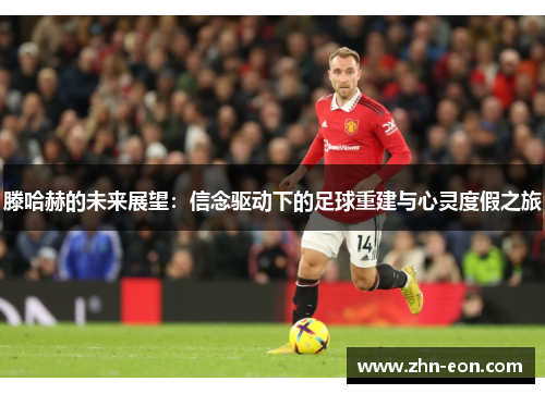 滕哈赫的未来展望：信念驱动下的足球重建与心灵度假之旅