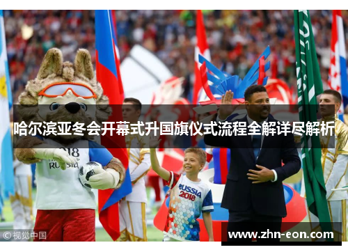 哈尔滨亚冬会开幕式升国旗仪式流程全解详尽解析