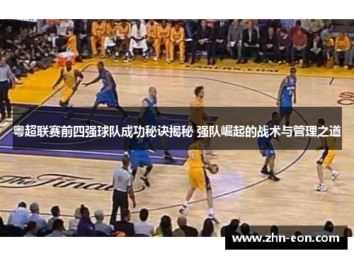 粤超联赛前四强球队成功秘诀揭秘 强队崛起的战术与管理之道